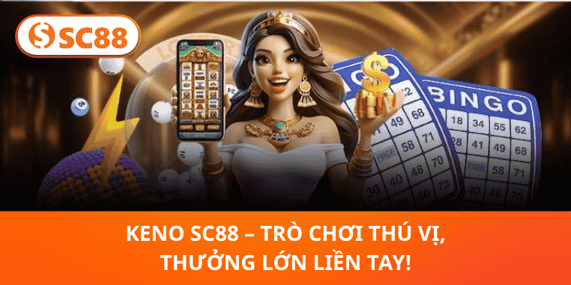 Keno SC88 – Trò Chơi Thú Vị, Thưởng Lớn Liền Tay!