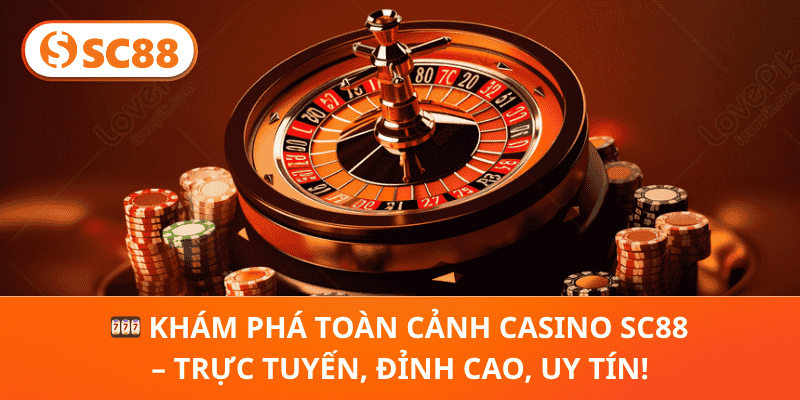 🎰 Khám Phá Toàn Cảnh Casino SC88 – Trực Tuyến, Đỉnh Cao, Uy Tín!